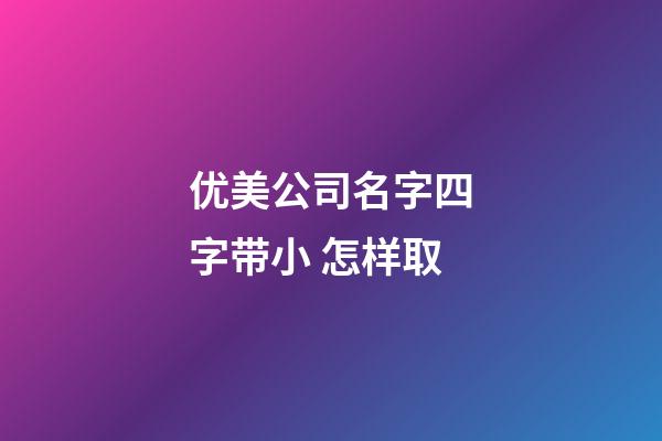 优美公司名字四字带小 怎样取-第1张-公司起名-玄机派